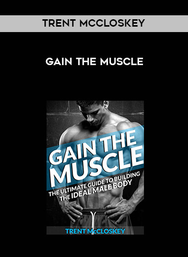 Trent Mccloskey - Gain The Muscle courses available download now.