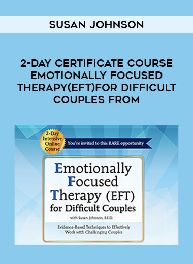 2-Day Certificate Course Emotionally Focused Therapy (EFT) for Difficult Couples from Susan Johnson courses available download now.