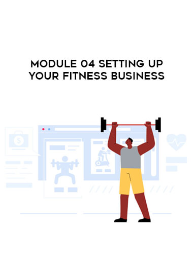Module 04 Setting Up Your Fitness Business courses available download now.