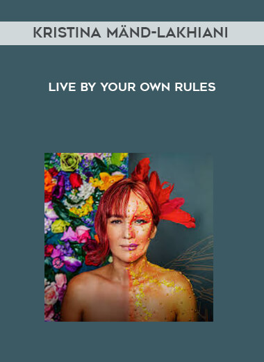Kristina Mänd-Lakhiani - Live by your own rules courses available download now.