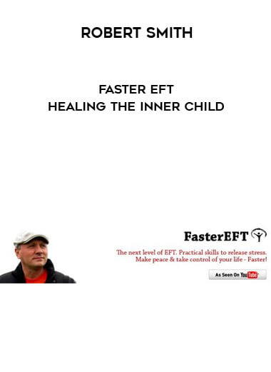 Robert Smith - Faster EFT - Healing The Inner Child courses available download now.