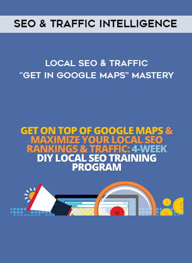 SEO & Traffic Intelligence - Local SEO & Traffic “Get in Google Maps” Mastery courses available download now.