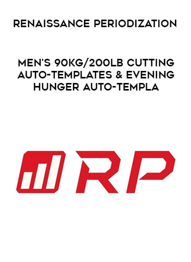 Renaissance Periodization - Men's 90kg/200lb Cutting Auto-templates & Evening Hunger Auto-Templa... courses available download now.