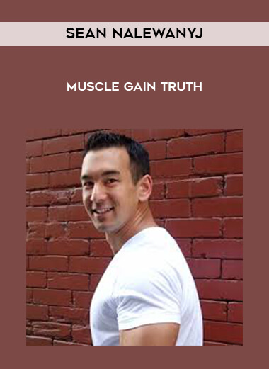 Sean Nalewanyj - Muscle Gain Truth courses available download now.