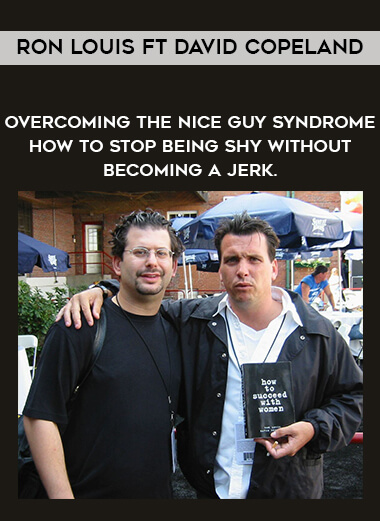 Ron Louis ft David Copeland - Overcoming the Nice Guy Syndrome - How to Stop Being Shy Without Becoming A Jerk. courses available download now.