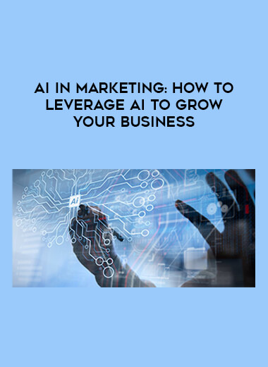 AI in Marketing: How to Leverage AI to Grow Your Business courses available download now.