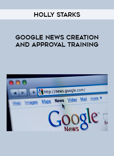 Holly Starks - Google News Creation & Approval Training courses available download now.