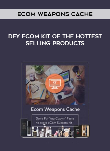 eCom Weapons Cache - DFY eCom Kit Of The Hottest Selling Products courses available download now.