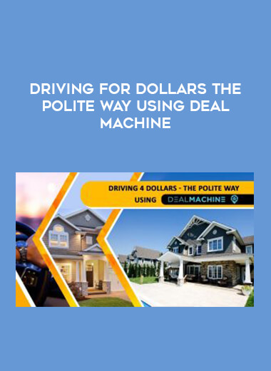 Driving for Dollars The Polite Way Using Deal Machine courses available download now.