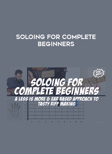 SOLOING FOR COMPLETE BEGINNERS courses available download now.