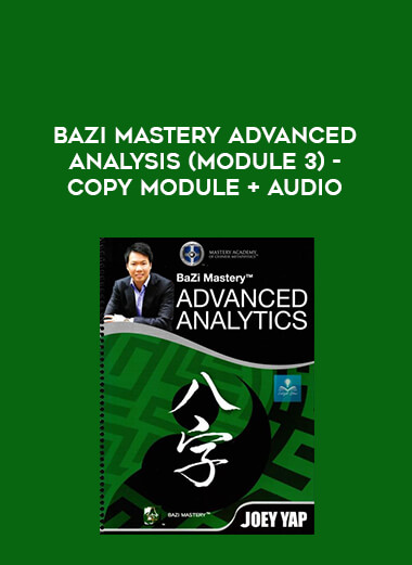 BaZi Mastery ADVANCED ANALYSIS (Module 3) - Copy Module + Audio courses available download now.