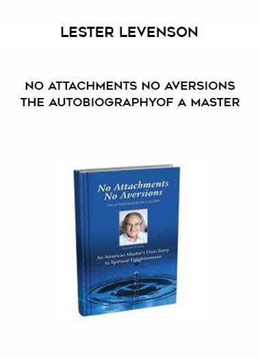 Lester Levenson - No Attachments No Aversions - THE AUTOBIOGRAPHYOF A MASTER courses available download now.