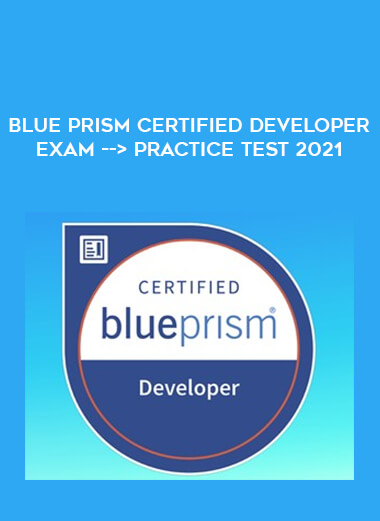 Blue Prism Certified Developer Exam --> Practice Test 2021 courses available download now.
