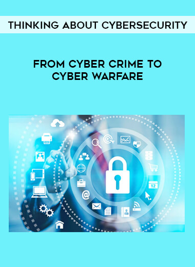 Thinking about Cybersecurity - From Cyber Crime to Cyber Warfare courses available download now.