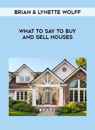Brian & Lynette Wolff - What to Say to Buy and Sell Houses courses available download now.