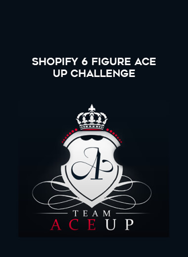 Shopify 6 Figure Ace Up Challenge courses available download now.