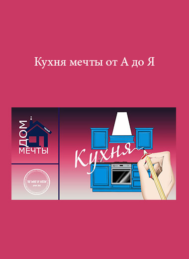 Кухня мечты от А до Я courses available download now.