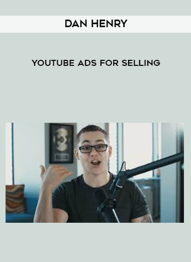 Dan Henry - YouTube Ads For Selling courses available download now.