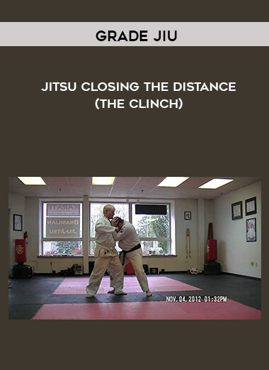 Grade Jiu - Jitsu - Closing the Distance (the Clinch) courses available download now.