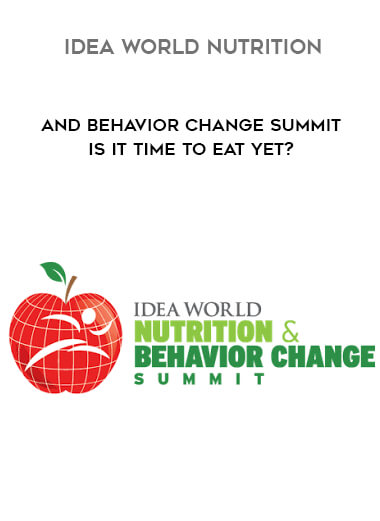 IDEA World Nutrition and Behavior Change Summit - Is it Time to Eat Yet? courses available download now.