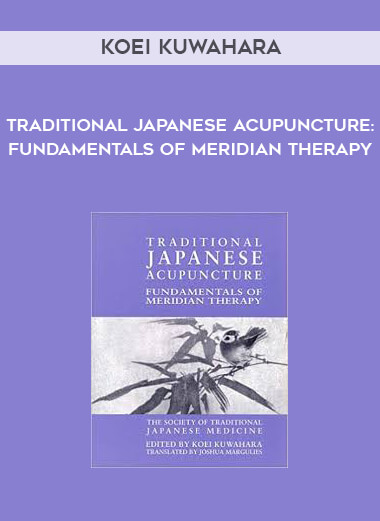 Koei Kuwahara - Traditional Japanese Acupuncture: Fundamentals of Meridian Therapy courses available download now.
