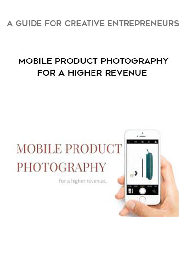Mobile Product Photography for a Higher Revenue - A Guide for Creative Entrepreneurs courses available download now.