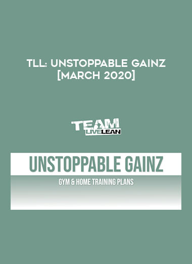 TLL: UNSTOPPABLE GAINZ [March 2020] courses available download now.