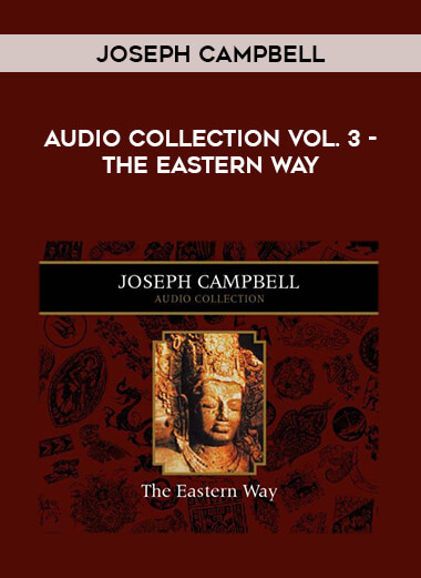 Joseph Campbell Audio Collection Vol. 3 - The Eastern Way courses available download now.