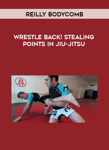 Wrestle Back! Stealing Points in Jiu-Jitsu by Reilly Bodycomb.mp4 courses available download now.