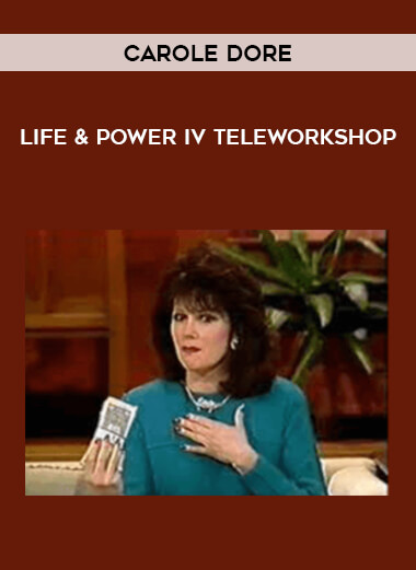Carole Dore - Life & Power IV TeleWorkshop courses available download now.