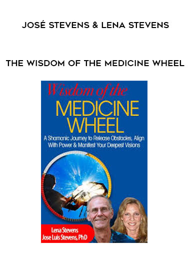 José Stevens & Lena Stevens - The Wisdom of the Medicine Wheel courses available download now.