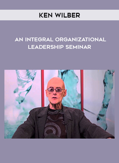 Ken Wilber - An Integral Organizational Leadership Seminar courses available download now.