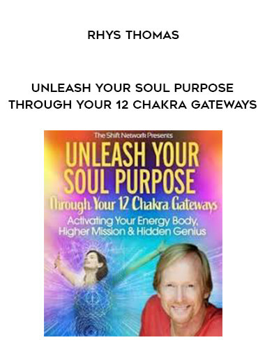 Unleash Your Soul Purpose Through Your 12 Chakra Gateways - Rhys Thomas courses available download now.