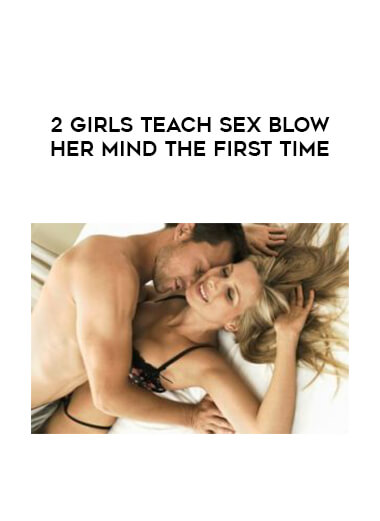 2 Girls Teach Sex Blow Her Mind The First Time courses available download now.
