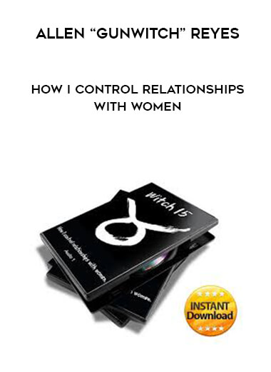 Allen “Gunwitch” Reyes - How I Control Relationships With Women courses available download now.