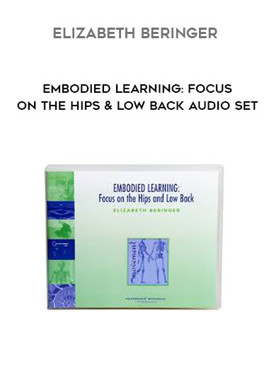 Elizabeth Beringer - Embodied Learning: Focus on the Hips & Low Back Audio Set courses available download now.