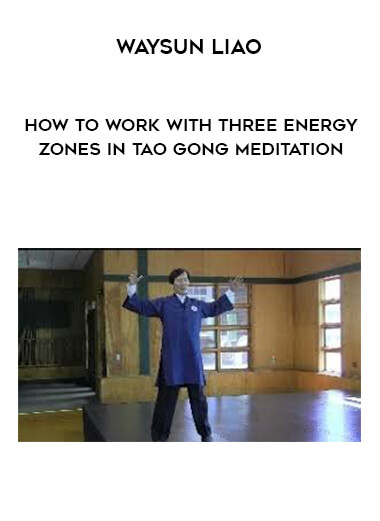 Waysun Liao - How to Work with Three Energy Zones in Tao Gong Meditation courses available download now.