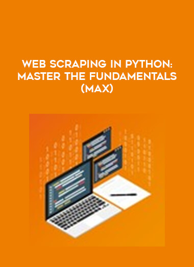 Web Scraping In Python: Master The Fundamentals(Max) courses available download now.
