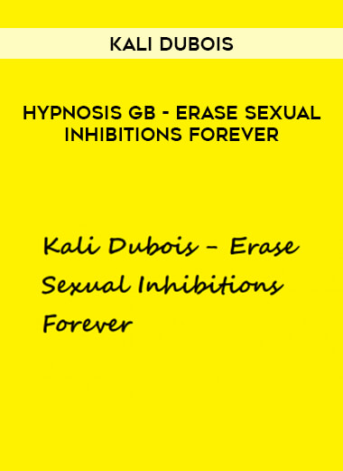 Kali Dubois Hypnosis GB - Erase Sexual Inhibitions Forever courses available download now.