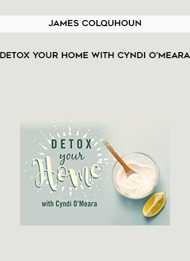 James Colquhoun Detox Your Home with Cyndi O'Meara courses available download now.