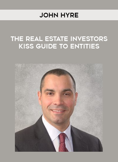 John Hyre - The Real Estate Investors KISS Guide To Entities courses available download now.