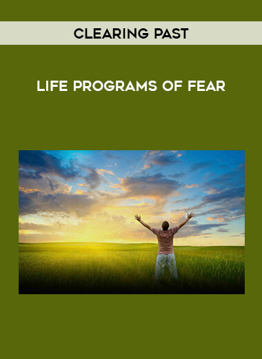 Clearing Past - Life Programs of Fear courses available download now.