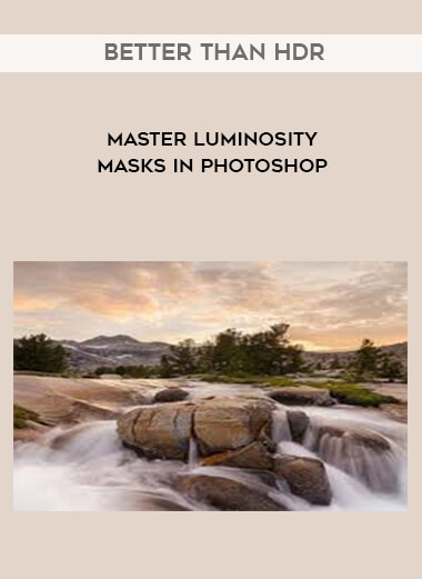 Better than HDR - Master Luminosity Masks in Photoshop courses available download now.