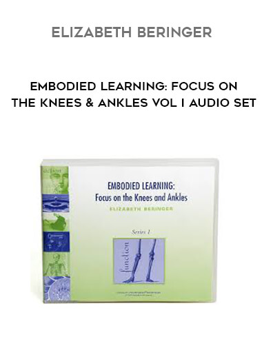 Elizabeth Beringer - Embodied Learning: Focus on the Knees & Ankles Vol I Audio Set courses available download now.
