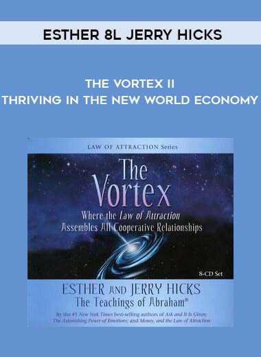 Esther & Jerry Hicks - The Vortex II -  Thriving in the New World Economy courses available download now.