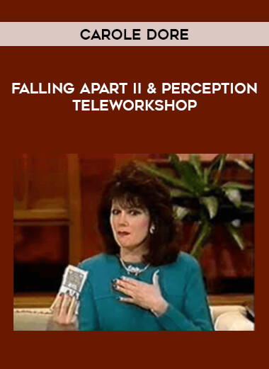 Carole Dore - Falling Apart II & Perception TeleWorkshop courses available download now.