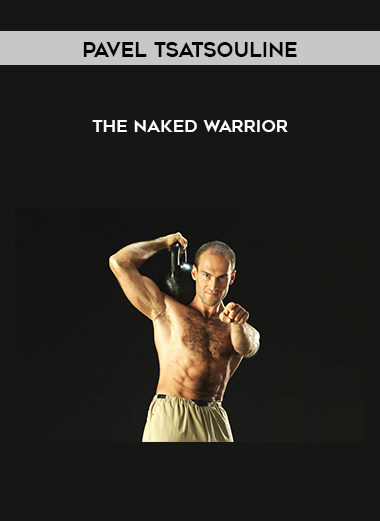 Pavel Tsatsouline - The Naked Warrior courses available download now.