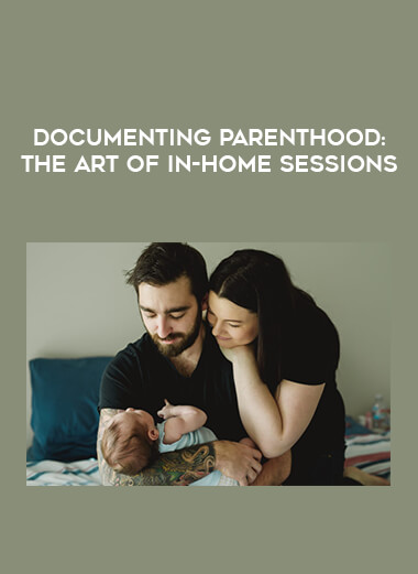 Documenting Parenthood: The Art of In-Home Sessions courses available download now.