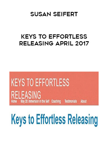 Susan Seifert - Keys to Effortless Releasing April 2017 courses available download now.