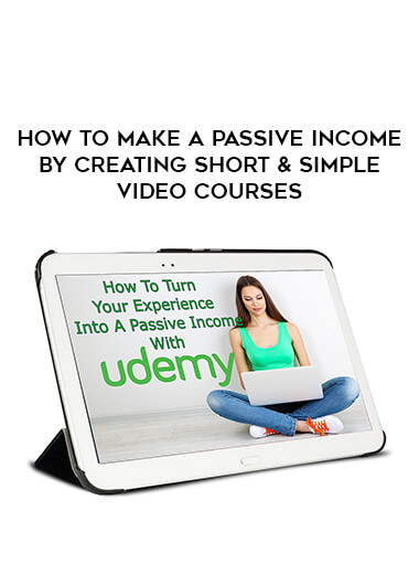 How To Make A Passive Income By Creating Short & Simple Video Courses courses available download now.
